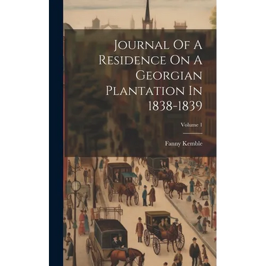 Journal Of A Residence On A Georgian Plantation In 1838-1839; Volume 1