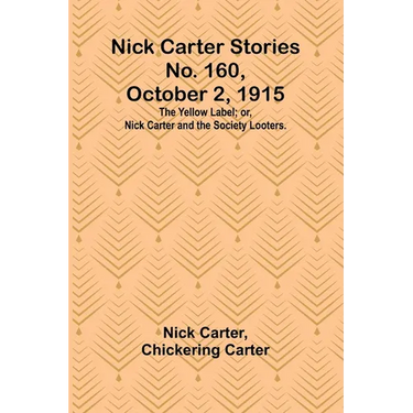 Nick Carter Stories No. 160, October 2, 1915: The Yellow Label; or, Nick Carter and the Society Looters.