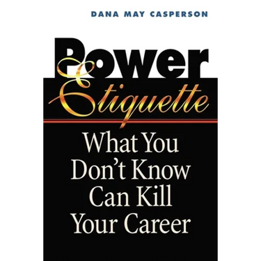 Power Etiquette: What You Don't Know Can Kill Your Career