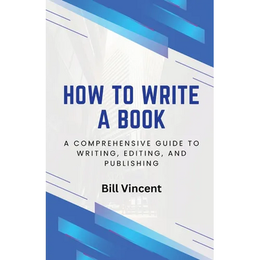 How to Write a Book: A Comprehensive Guide to Writing, Editing, and Publishing