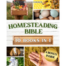 Homesteading Bible: Homesteader's Handbook to Master the Secrets of Planting, Growing, Preserving and Thriving for a Sustainable and Self-
