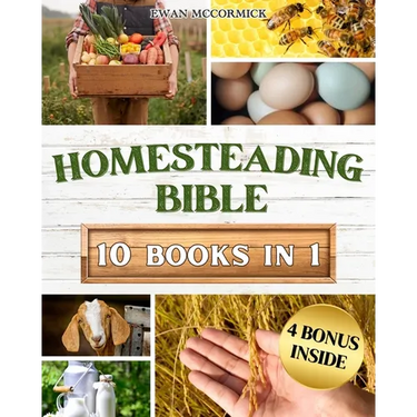 Homesteading Bible: Homesteader's Handbook to Master the Secrets of Planting, Growing, Preserving and Thriving for a Sustainable and Self-