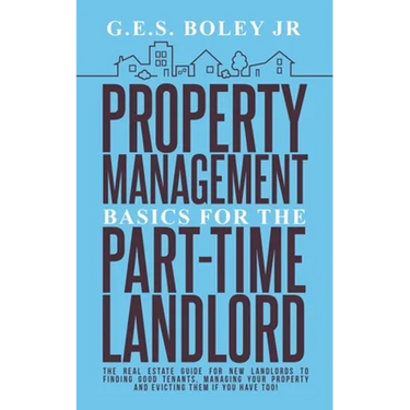 Property Management Basics for the Part-Time Landlord: The real estate guide for new landlords to finding Good tenants Managing your property and evic