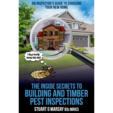 The Inside Secrets to Building and Timber Pest Inspections: An Inspector's Guide
