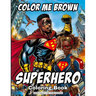 Color Me Brown: SUPERHERO Coloring Book: Showcasing the strength and diversity of Black SUPERHEROES, featuring inspiring illustrations