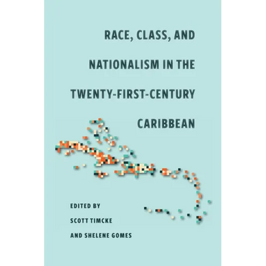 Race, Class, and Nationalism in the Twenty-First-Century Caribbean