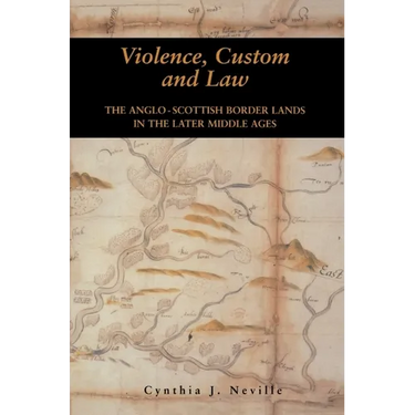 Violence, Custom and Law: The Anglo-Scottish Border Lands in the Later Middle Ages