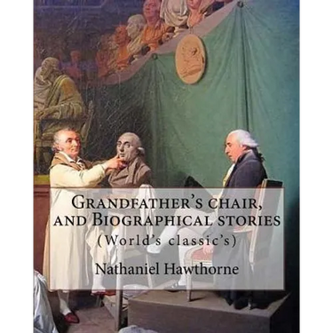 Grandfather's chair, and Biographical stories. By: Nathaniel Hawthorne (Illustrated): Indians of North America -- History, New England -- History, Uni