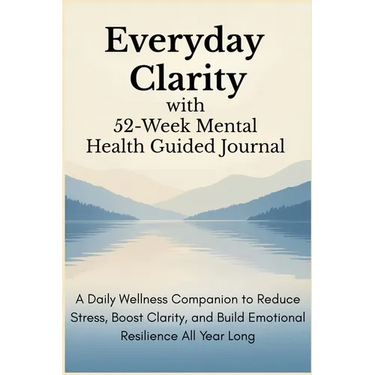 Everyday Clarity with 52-Week Mental Health Guided Journal: A Daily Wellness Companion to Reduce Stress, Boost Clarity, and Build Emotional Resilience
