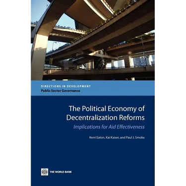 The Political Economy of Decentralization Reforms: Implications for Aid Effectiveness