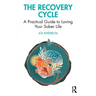 The Recovery Cycle: A Practical Guide to Loving Your Sober Life