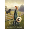 Beauty for Ashes: Historical, Small-Town Romance