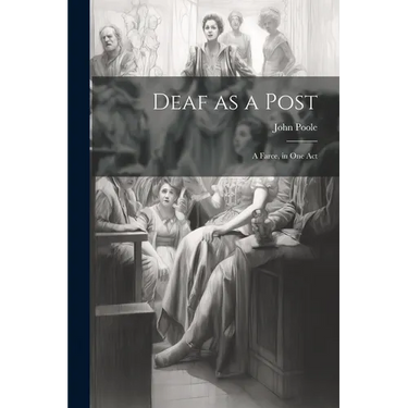 Deaf as a Post: A Farce, in one Act