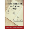 The Gospel Isn't (Just) about Me: Surrendering My Kingdom to Him