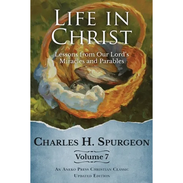 Life in Christ Vol 7: Lessons from Our Lord's Miracles and Parables