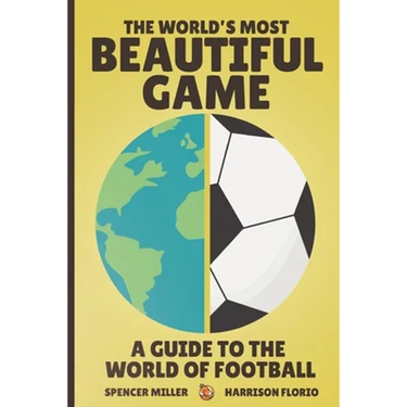 The World's Most Beautiful Game: A Guide to the World of Football