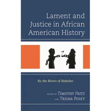 Lament and Justice in African American History: By the Rivers of Babylon