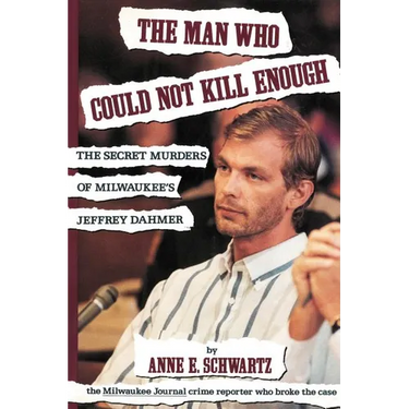 The Man Who Could Not Kill Enough: The Secret Murders of Milwaukee's Jeffrey Dahmer