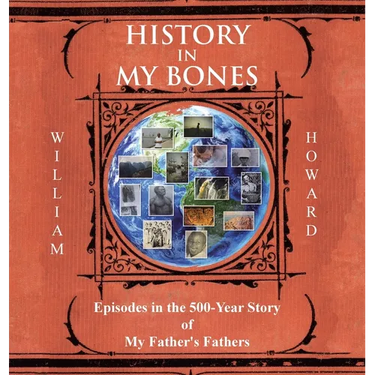 History in My Bones: Episodes in the 500-Year Story of My Father's Fathers