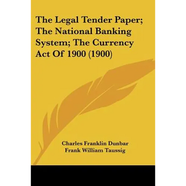 The Legal Tender Paper; The National Banking System; The Currency Act Of 1900 (1900)