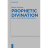 Prophetic Divination: Essays in Ancient Near Eastern Prophecy