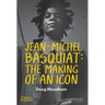 Jean-Michel Basquiat: The Making of an Icon