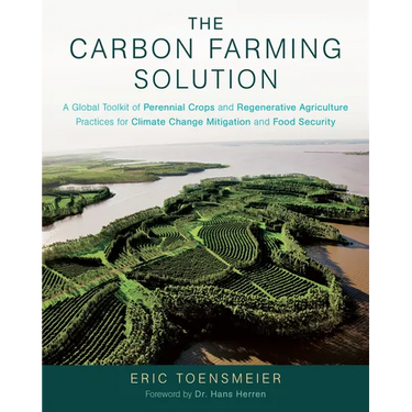 The Carbon Farming Solution: A Global Toolkit of Perennial Crops and Regenerative Agriculture Practices for Climate Change Mitigation and Food Securit