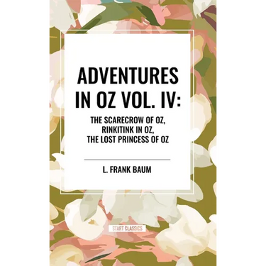 Adventures in Oz: The Scarecrow of Oz, Rinkitink in Oz, the Lost Princess of Oz, Vol. IV