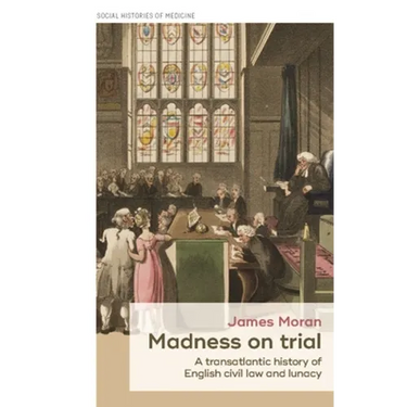 Madness on Trial: A Transatlantic History of English Civil Law and Lunacy