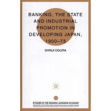 Banking, the State and Industrial Promotion in Developing Japan, 1900-73