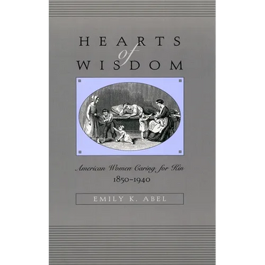 Hearts of Wisdom: American Women Caring for Kin, 1850-1940