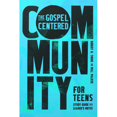 The Gospel-Centered Community for Teens: Study Guide with Leader's Notes