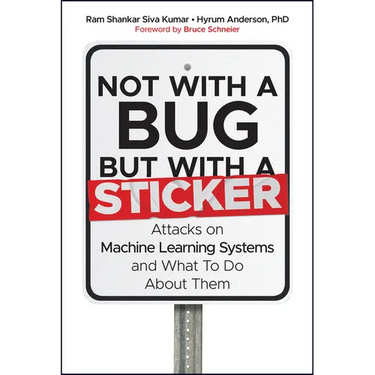 Not with a Bug, But with a Sticker: Attacks on Machine Learning Systems and What to Do about Them
