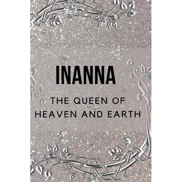 Inanna - The Queen of Heaven and Earth
