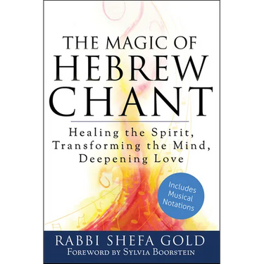 The Magic of Hebrew Chant: Healing the Spirit, Transforming the Mind, Deepening Love