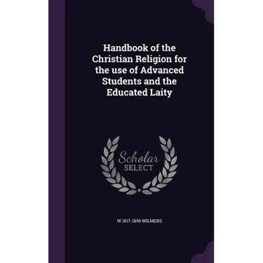 Handbook of the Christian Religion for the use of Advanced Students and the Educated Laity