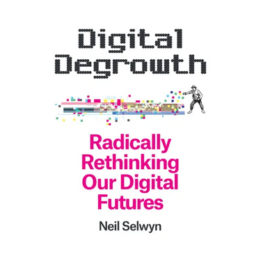 Digital Degrowth: Radically Rethinking Our Digital Futures