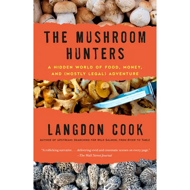 The Mushroom Hunters: A Hidden World of Food, Money, and (Mostly Legal) Adventure