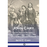 John Cary The Plymouth Pilgrim: Biography and Genealogy of a New England Pioneer