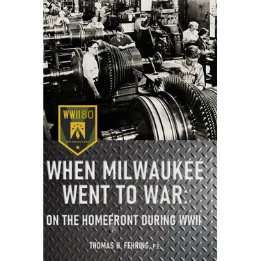 When Milwaukee Went to War: On the Homefront During WWII