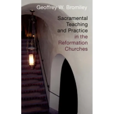 Sacramental Teaching and Practice in the Reformation Churches