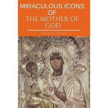 Miraculous Icons Of The Mother Of God.: The Christian Book with Images and Miracles of Our Lady.