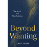 Beyond Wanting: The Art of True Manifestation