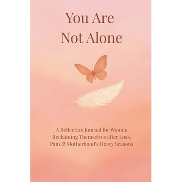 You Are Not Alone: A Reflection Journal for Women Reclaiming Themselves after Loss, Pain, and motherhood's heavy season