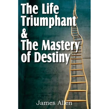 The Life Triumphant & The Mastery of Destiny