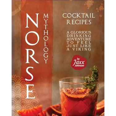 Norse Mythology Cocktail Recipes: A Glorious Drinking Adventure to Feel Just Like a Viking