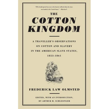 The Cotton Kingdom: A Traveller's Observations on Cotton and Slavery in the American Slave States, 1853-1861