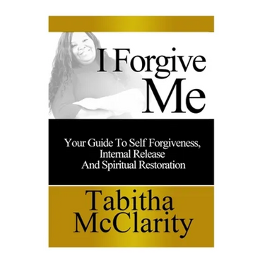 I Forgive Me: Your Guide To Self Forgiveness, Internal Release and Spiritual Restoration