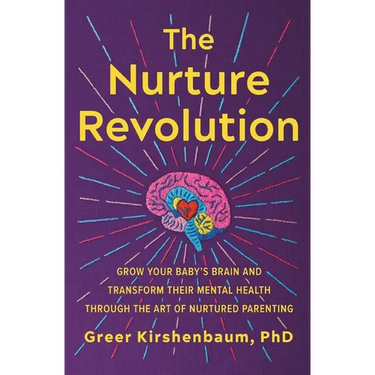 The Nurture Revolution: Grow Your Baby's Brain and Transform Their Mental Health Through the Art of Nurtured Parenting