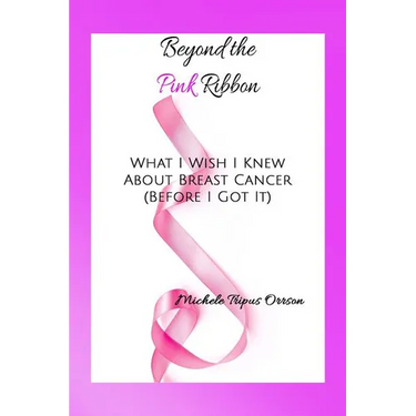 Beyond the Pink Ribbon: What I Wish I Knew about Breast Cancer Before I Got It